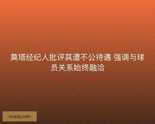莫塔经纪人批评其遭不公待遇 强调与球员关系始终融洽