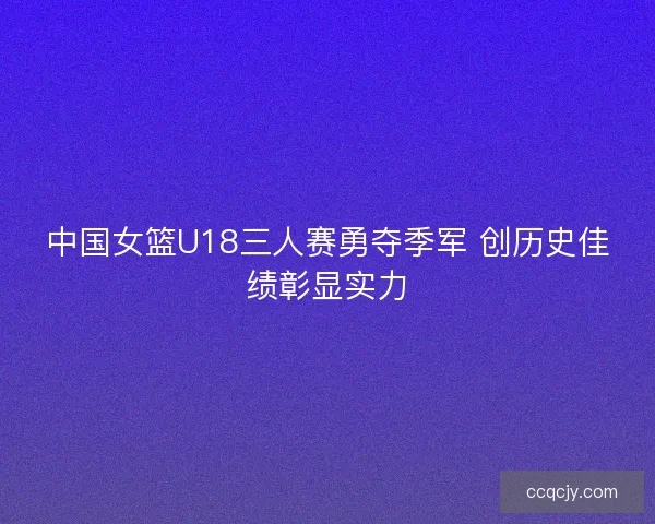 中国女篮U18三人赛勇夺季军 创历史佳绩彰显实力