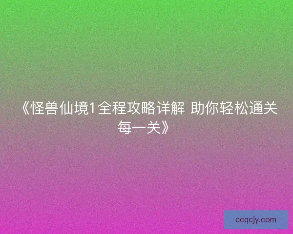 《怪兽仙境1全程攻略详解 助你轻松通关每一关》