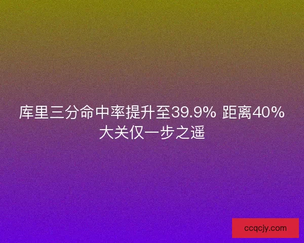 库里三分命中率提升至39.9% 距离40%大关仅一步之遥