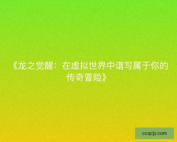 《龙之觉醒：在虚拟世界中谱写属于你的传奇冒险》