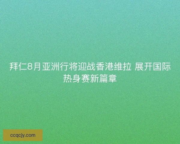 拜仁8月亚洲行将迎战香港维拉 展开国际热身赛新篇章